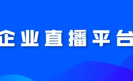 企業直播平臺有哪些?企業直播平臺介紹!